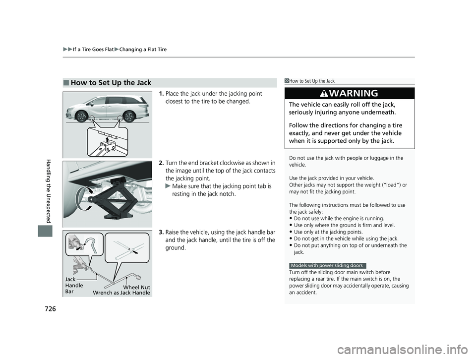 HONDA ODYSSEY 2022 Owners Manual uuIf a Tire Goes Flat uChanging a Flat Tire
726
Handling the Unexpected
1. Place the jack under the jacking point
closest to the tire to be changed.
2. Turn the end bracket cl ockwise as shown in
th HONDA ODYSSEY 2022 Owners Manual uuIf a Tire Goes Flat uChanging a Flat Tire
726
Handling the Unexpected
1. Place the jack under the jacking point
closest to the tire to be changed.
2. Turn the end bracket cl ockwise as shown in
th