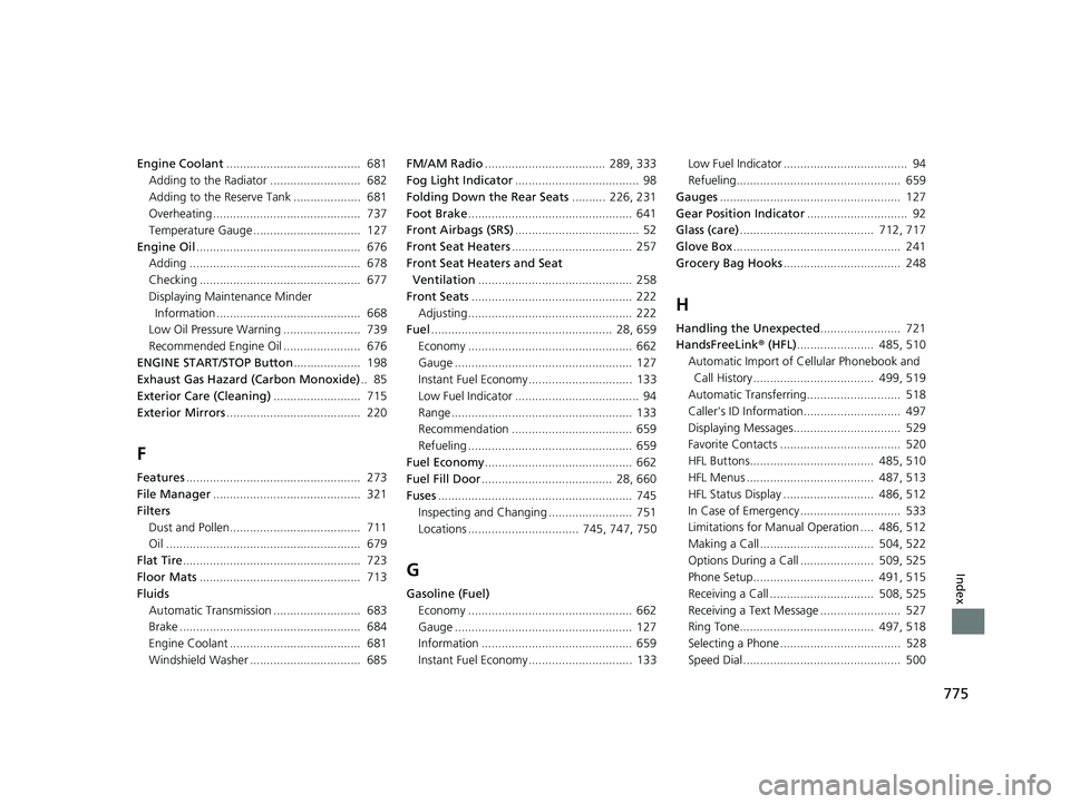 HONDA ODYSSEY 2022  Owners Manual 775
Index
Engine Coolant........................................  681
Adding to the Radiator ...........................  682
Adding to the Reserve Tank ....................  681
Overheating .........