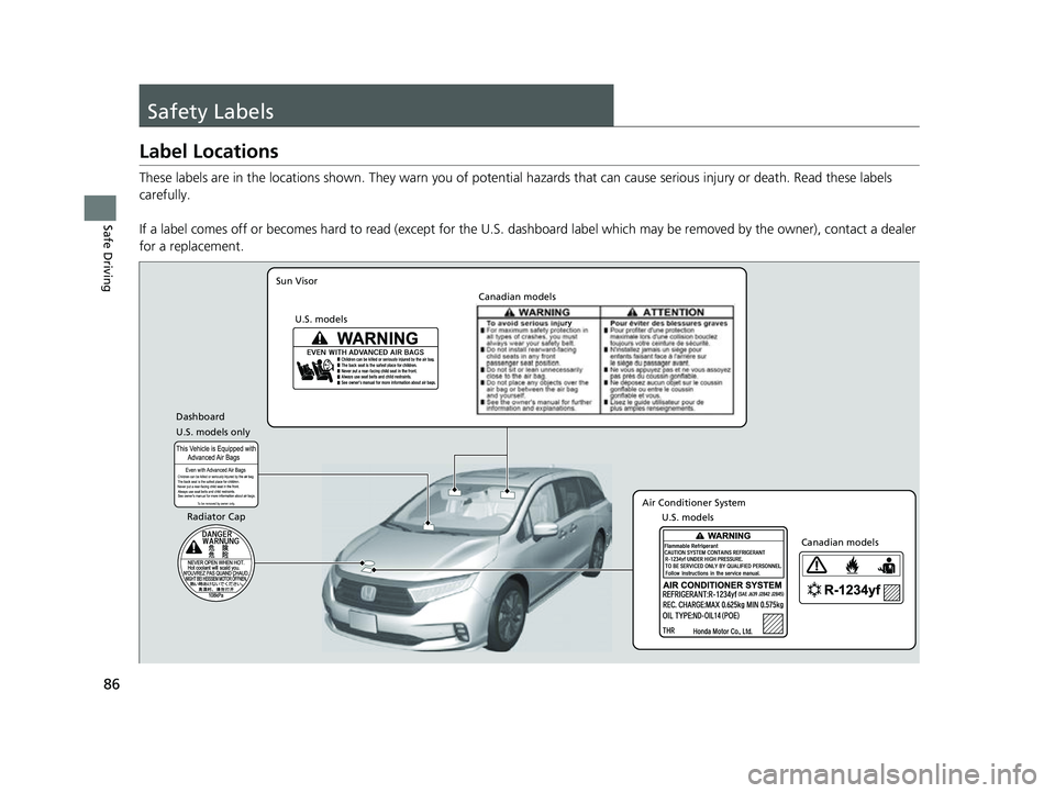 HONDA ODYSSEY 2022 Manual Online 86
Safe Driving
Safety Labels
Label Locations
These labels are in the locations shown. They warn you of potential hazards that can cause serious injury or death. Read these labels
carefully.
If a la HONDA ODYSSEY 2022 Manual Online 86
Safe Driving
Safety Labels
Label Locations
These labels are in the locations shown. They warn you of potential hazards that can cause serious injury or death. Read these labels
carefully.
If a la