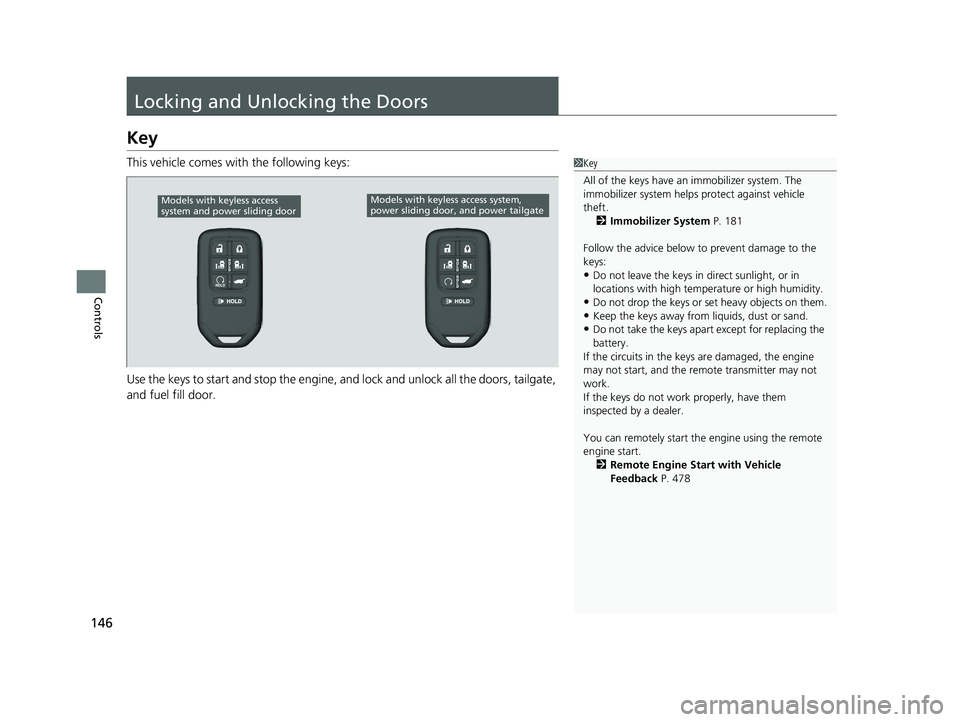 HONDA ODYSSEY 2023  Owners Manual 146
Controls
Locking and Unlocking the Doors
Key
This vehicle comes with the following keys:
Use the keys to start and stop the engine, and lock and unlock all the doors, tailgate, 
and fuel fill door