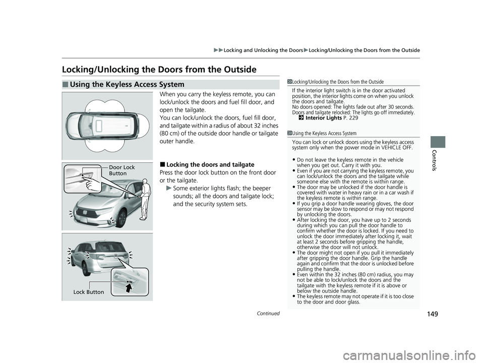 HONDA ODYSSEY 2023 Owners Manual 149
uuLocking and Unlocking the Doors uLocking/Unlocking the Doors from the Outside
Continued
Controls
Locking/Unlocking the Doors from the Outside
When you carry the keyless remote, you can
lock/unl HONDA ODYSSEY 2023 Owners Manual 149
uuLocking and Unlocking the Doors uLocking/Unlocking the Doors from the Outside
Continued
Controls
Locking/Unlocking the Doors from the Outside
When you carry the keyless remote, you can
lock/unl