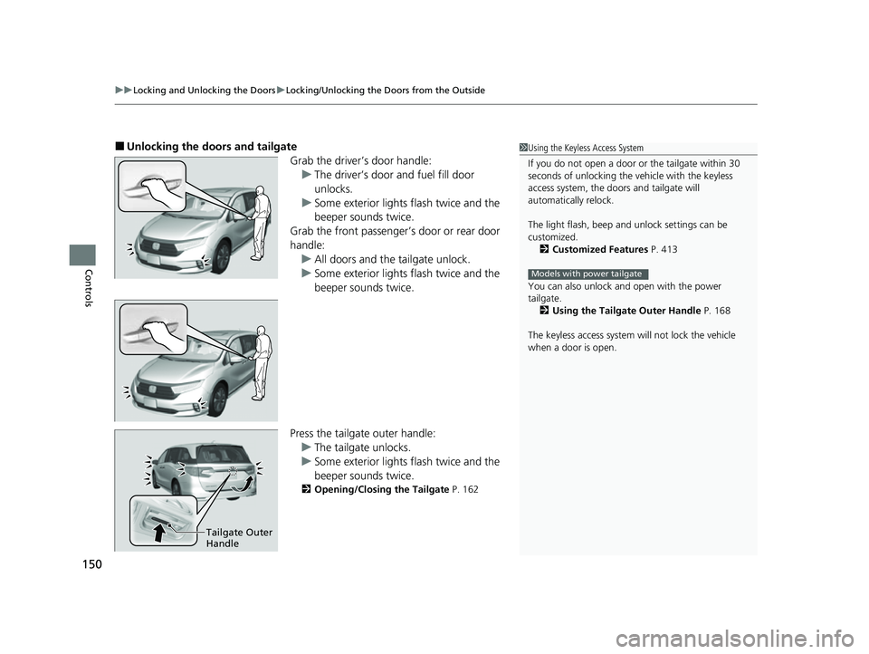 HONDA ODYSSEY 2023 Owners Manual uuLocking and Unlocking the Doors uLocking/Unlocking the Doors from the Outside
150
Controls
■Unlocking the doors and tailgate
Grab the driver’s door handle:u The driver’s door and fuel fill doo HONDA ODYSSEY 2023 Owners Manual uuLocking and Unlocking the Doors uLocking/Unlocking the Doors from the Outside
150
Controls
■Unlocking the doors and tailgate
Grab the driver’s door handle:u The driver’s door and fuel fill doo