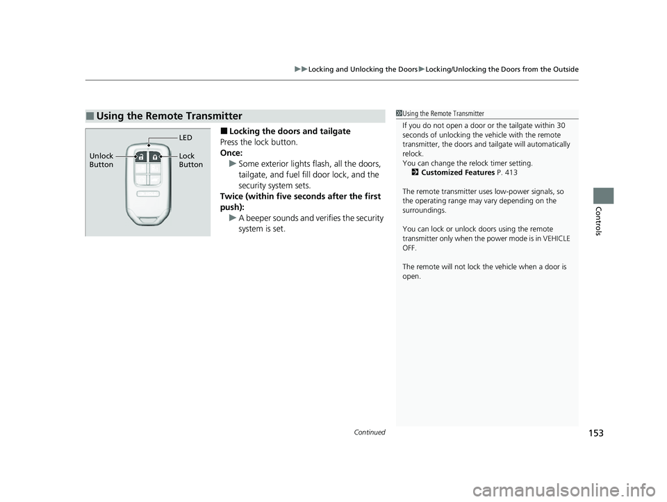 HONDA ODYSSEY 2023 Owners Manual Continued153
uuLocking and Unlocking the Doors uLocking/Unlocking the Doors from the Outside
Controls
■Locking the doors and tailgate
Press the lock button.
Once: u Some exterior lights flash, all t HONDA ODYSSEY 2023 Owners Manual Continued153
uuLocking and Unlocking the Doors uLocking/Unlocking the Doors from the Outside
Controls
■Locking the doors and tailgate
Press the lock button.
Once: u Some exterior lights flash, all t