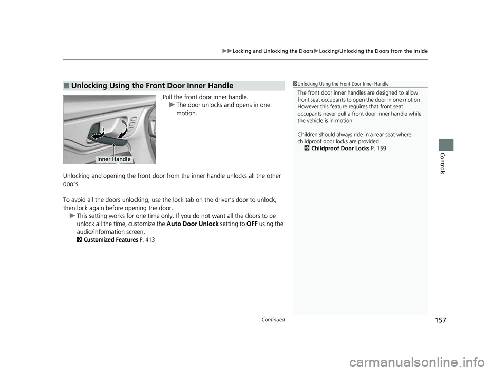HONDA ODYSSEY 2023 Owners Manual Continued157
uuLocking and Unlocking the Doors uLocking/Unlocking the Doors from the Inside
Controls
Pull the front door inner handle.
u The door unlocks and opens in one
motion.
Unlocking and openin HONDA ODYSSEY 2023 Owners Manual Continued157
uuLocking and Unlocking the Doors uLocking/Unlocking the Doors from the Inside
Controls
Pull the front door inner handle.
u The door unlocks and opens in one
motion.
Unlocking and openin
