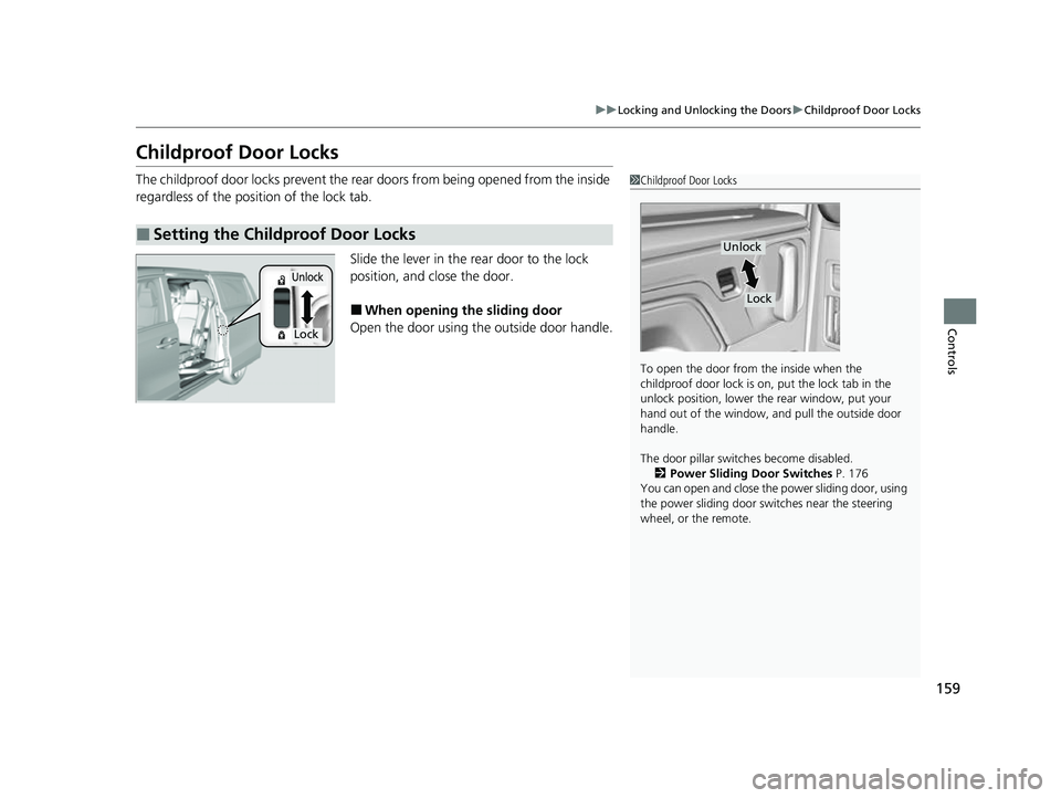 HONDA ODYSSEY 2023 Owners Manual 159
uuLocking and Unlocking the Doors uChildproof Door Locks
Controls
Childproof Door Locks
The childproof door locks prevent the rear doors from being opened from the inside
regardless of the posit HONDA ODYSSEY 2023 Owners Manual 159
uuLocking and Unlocking the Doors uChildproof Door Locks
Controls
Childproof Door Locks
The childproof door locks prevent the rear doors from being opened from the inside
regardless of the posit