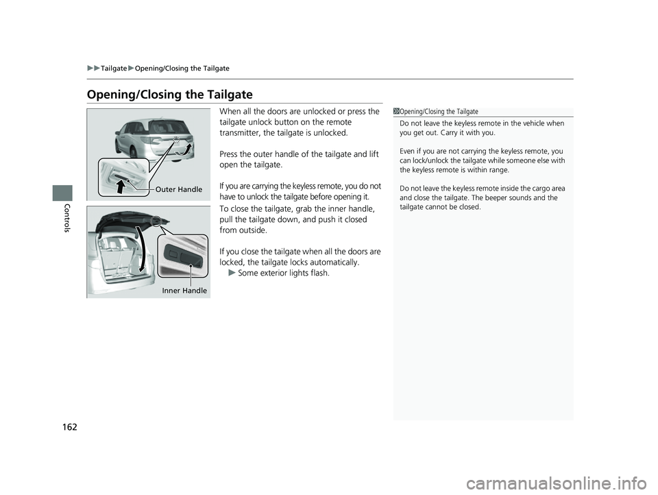 HONDA ODYSSEY 2023 Owners Manual 162
uuTailgate uOpening/Closing the Tailgate
Controls
Opening/Closing the Tailgate
When all the doors are unlocked or press the
tailgate unlock button on the remote
transmitter, the tailgate is unl HONDA ODYSSEY 2023 Owners Manual 162
uuTailgate uOpening/Closing the Tailgate
Controls
Opening/Closing the Tailgate
When all the doors are unlocked or press the
tailgate unlock button on the remote
transmitter, the tailgate is unl