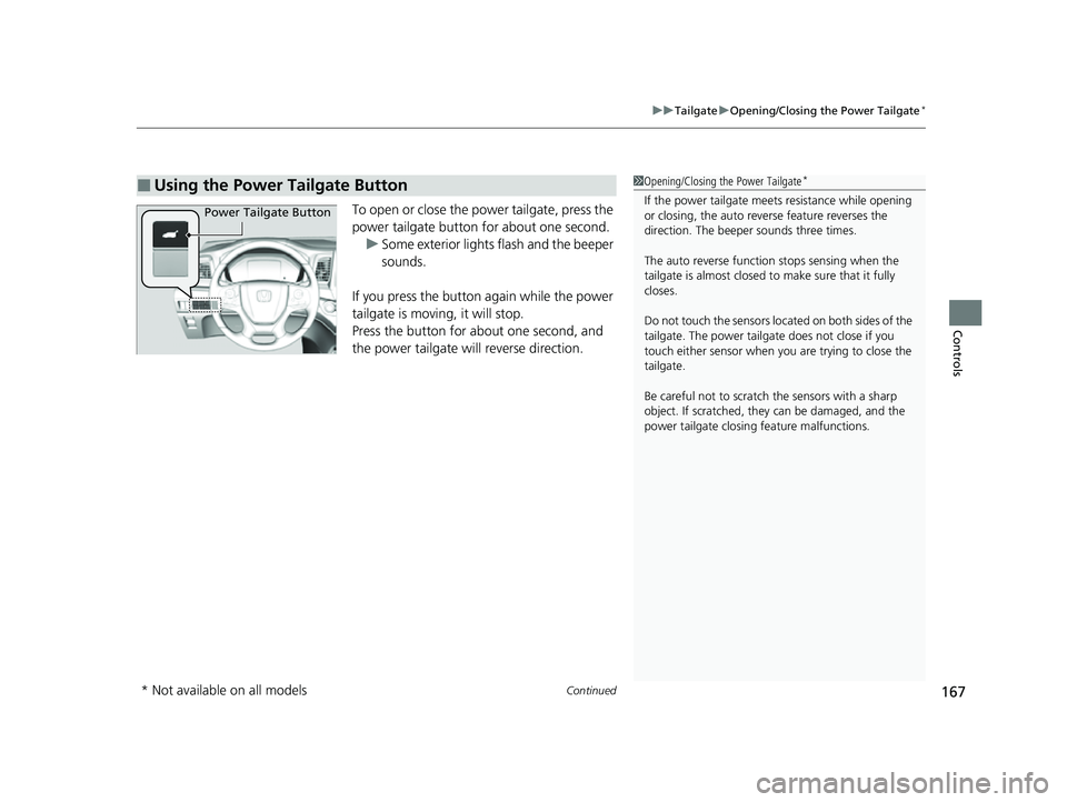 HONDA ODYSSEY 2023 Owners Manual Continued167
uuTailgate uOpening/Closing the Power Tailgate*
Controls
To open or close the power tailgate, press the
power tailgate button for about one second.
u Some exterior lights flash and the b HONDA ODYSSEY 2023 Owners Manual Continued167
uuTailgate uOpening/Closing the Power Tailgate*
Controls
To open or close the power tailgate, press the
power tailgate button for about one second.
u Some exterior lights flash and the b