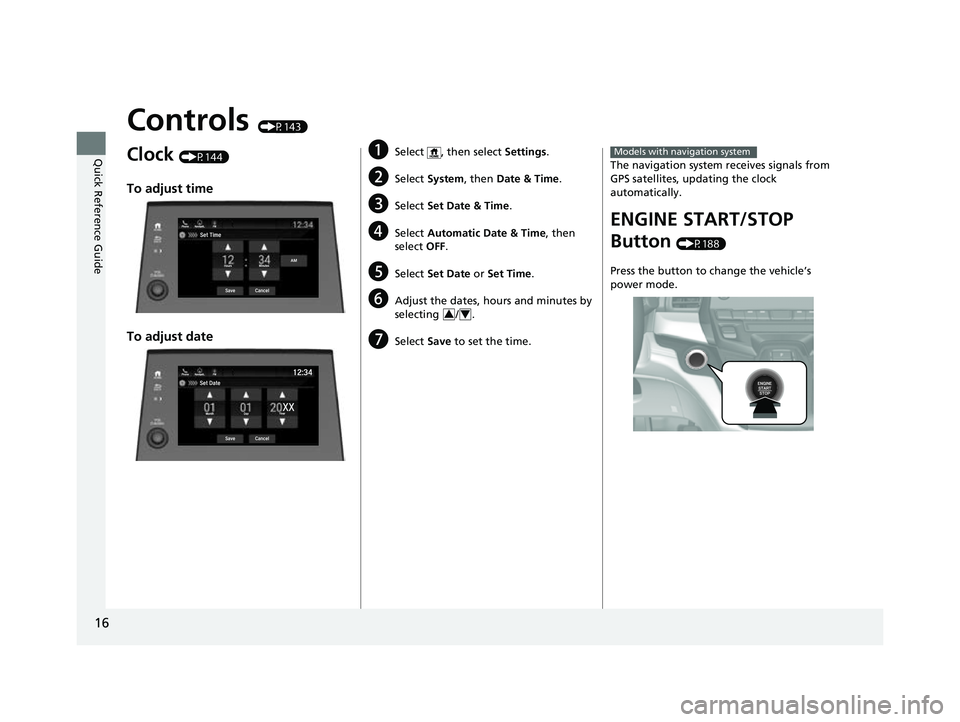 HONDA ODYSSEY 2023 User Guide 16
Quick Reference Guide
Controls (P143)
Clock (P144)
To adjust time
To adjust date
Set DateBlu-Ray
Save
MonthDayYearXX
Cancel
Phone Navigati.. FM12:34
aSelect  , then select Settings
.
bSelect System