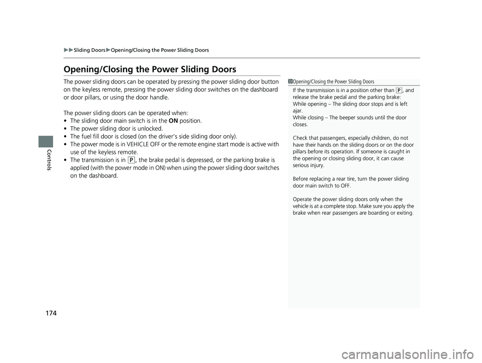 HONDA ODYSSEY 2023 Owners Manual 174
uuSliding Doors uOpening/Closing the Power Sliding Doors
Controls
Opening/Closing the Power Sliding Doors
The power sliding doors can be operated by pressing the power sliding door button
on the HONDA ODYSSEY 2023 Owners Manual 174
uuSliding Doors uOpening/Closing the Power Sliding Doors
Controls
Opening/Closing the Power Sliding Doors
The power sliding doors can be operated by pressing the power sliding door button
on the