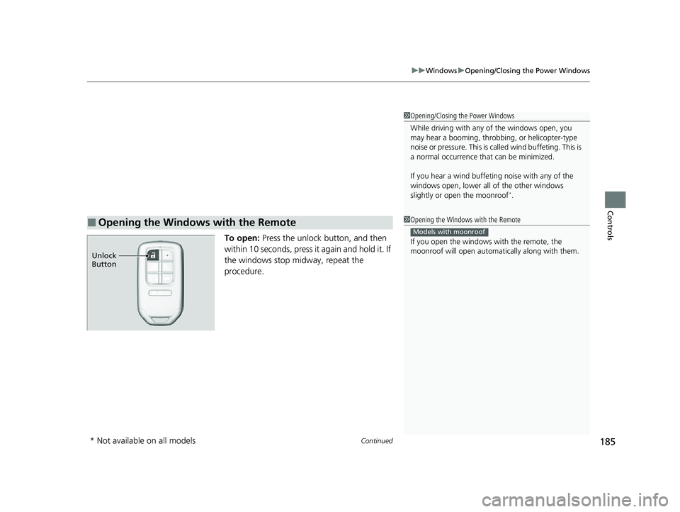 HONDA ODYSSEY 2023 Owners Manual Continued185
uuWindows uOpening/Closing the Power Windows
Controls
To open: Press the unlock button, and then
within 10 seconds, press it again and hold it. If
the windows stop midway, repeat the
HONDA ODYSSEY 2023 Owners Manual Continued185
uuWindows uOpening/Closing the Power Windows
Controls
To open: Press the unlock button, and then
within 10 seconds, press it again and hold it. If
the windows stop midway, repeat the
