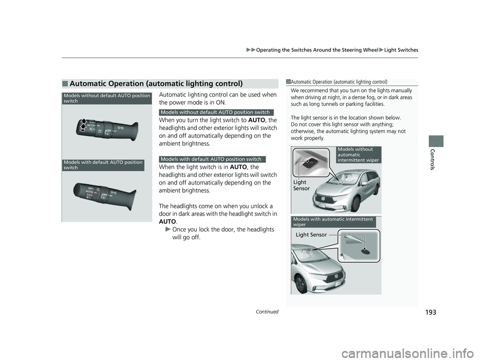 HONDA ODYSSEY 2023  Owners Manual Continued193
uuOperating the Switches Around the Steering Wheel uLight Switches
Controls
Automatic lighting control can be used when 
the power mode is in ON.
When you turn the  light switch to AUTO, 