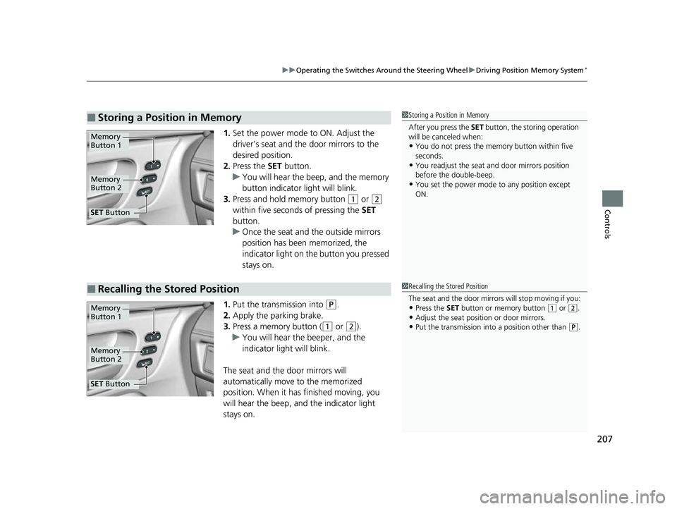 HONDA ODYSSEY 2023  Owners Manual 207
uuOperating the Switches Around the Steering Wheel uDriving Position Memory System*
Controls
1. Set the power mode to ON. Adjust the 
driver’s seat and the door mirrors to the 
desired position.