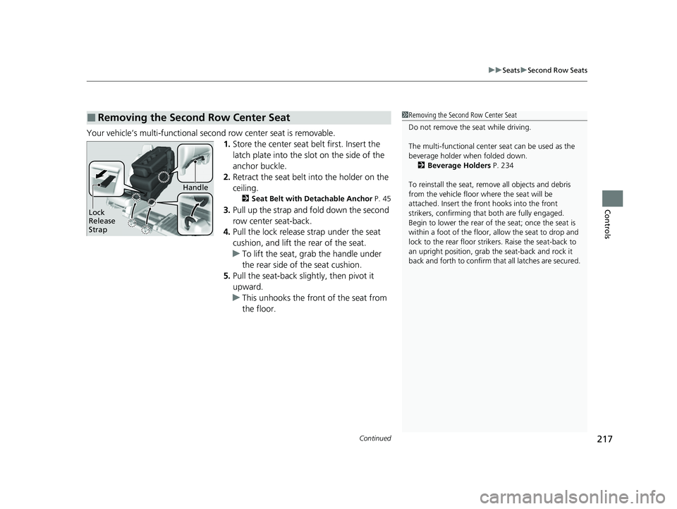 HONDA ODYSSEY 2023  Owners Manual Continued217
uuSeats uSecond Row Seats
Controls
Your vehicle’s multi-functional second row center seat is removable.
1.Store the center seat belt first. Insert the 
latch plate into the slot on the 