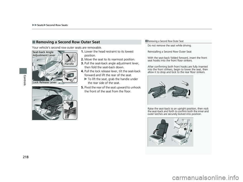 HONDA ODYSSEY 2023  Owners Manual uuSeats uSecond Row Seats
218
Controls
Your vehicle’s second row  outer seats are removable.
1.Lower the head restra int to its lowest 
position.
2. Move the seat to it s rearmost position.
3. Pull 