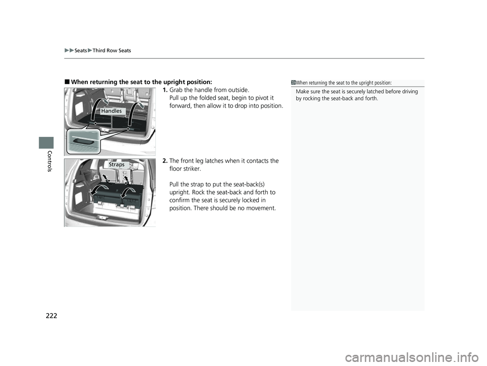 HONDA ODYSSEY 2023  Owners Manual uuSeats uThird Row Seats
222
Controls
■When returning the seat  to the upright position:
1. Grab the handle from outside.
Pull up the folded seat , begin to pivot it 
forward, then allow it to drop 