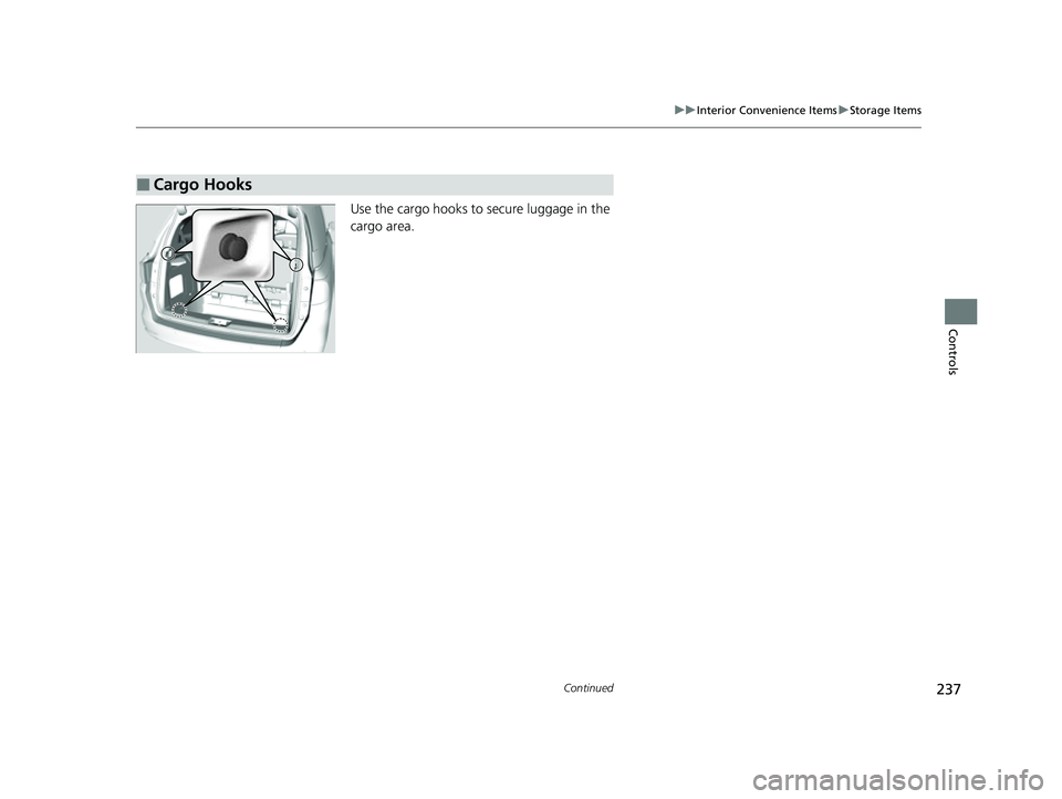 HONDA ODYSSEY 2023  Owners Manual 237
uuInterior Convenience Items uStorage Items
Continued
Controls
Use the cargo hooks to  secure luggage in the 
cargo area.
■Cargo Hooks
23 US ODYSSEY-31THR6500.book  237 ページ  ２０２２