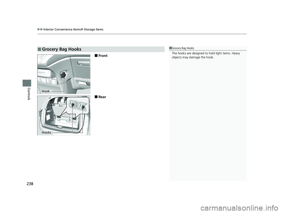HONDA ODYSSEY 2023  Owners Manual uuInterior Convenience Items uStorage Items
238
Controls
■Front
■Rear
■Grocery Bag Hooks1Grocery Bag Hooks
The hooks are designed to hold light items. Heavy 
objects may damage the hook.
Hook
Ho