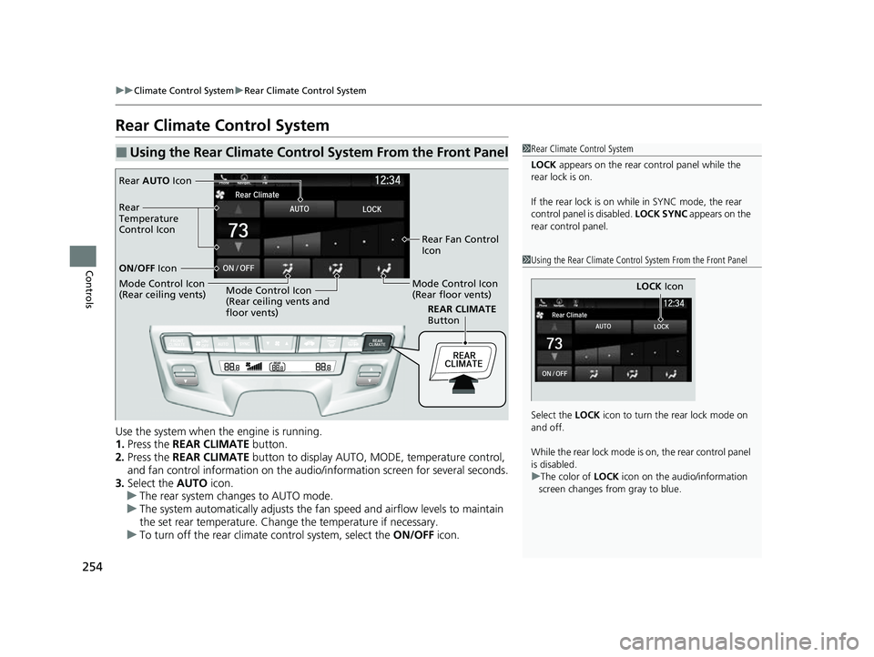 HONDA ODYSSEY 2023  Owners Manual 254
uuClimate Control System uRear Climate Control System
Controls
Rear Climate Control System
Use the system when the engine is running.
1. Press the  REAR CLIMATE  button.
2. Press the  REAR CLIMATE