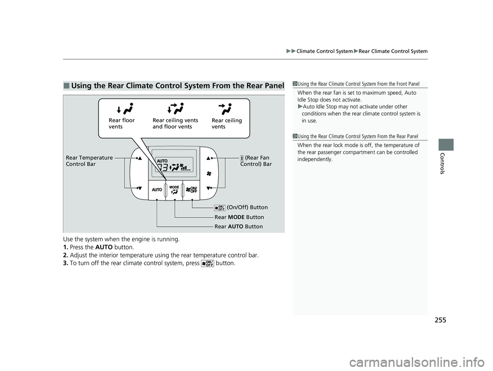 HONDA ODYSSEY 2023  Owners Manual 255
uuClimate Control System uRear Climate Control System
Controls
Use the system when the engine is running.
1. Press the AUTO  button.
2. Adjust the interior temperature usi ng the rear temperature 
