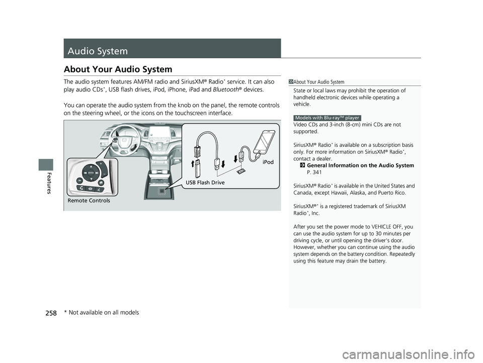 HONDA ODYSSEY 2023  Owners Manual 258
Features
Audio System
About Your Audio System
The audio system features AM/FM radio and SiriusXM® Radio* service. It can also 
play audio CDs*, USB flash drives, iPod, iPhone, iPad and  Bluetooth
