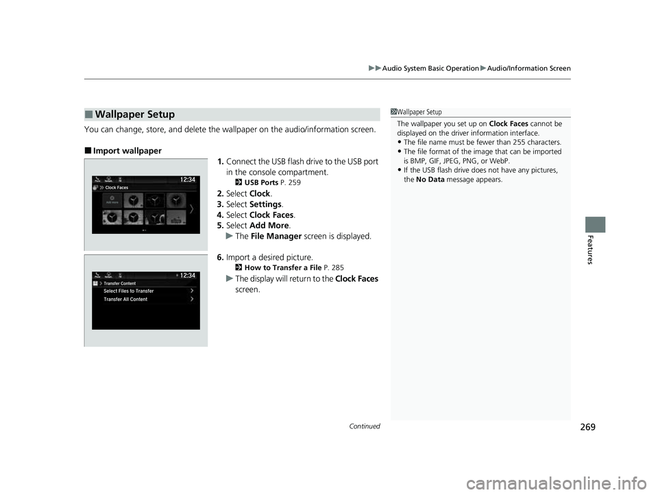 HONDA ODYSSEY 2023  Owners Manual Continued269
uuAudio System Basic Operation uAudio/Information Screen
Features
You can change, store, and delete the wallpaper on the audio/ information screen.
■Import wallpaper
1.Connect the USB f