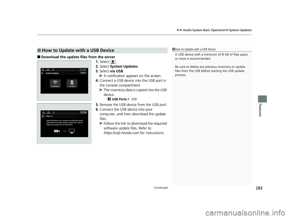 HONDA ODYSSEY 2023  Owners Manual Continued283
uuAudio System Basic Operation uSystem Updates
Features
■Download the up date files from the server
1.Select .
2. Select  System Updates .
3. Select  via USB .
u A notification appears 