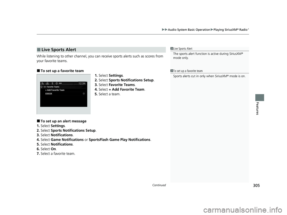 HONDA ODYSSEY 2023  Owners Manual Continued305
uuAudio System Basic Operation uPlaying SiriusXM ® Radio*
Features
While listening to other channel, you can re ceive sports alerts such as scores from 
your favorite teams. 
■To set u