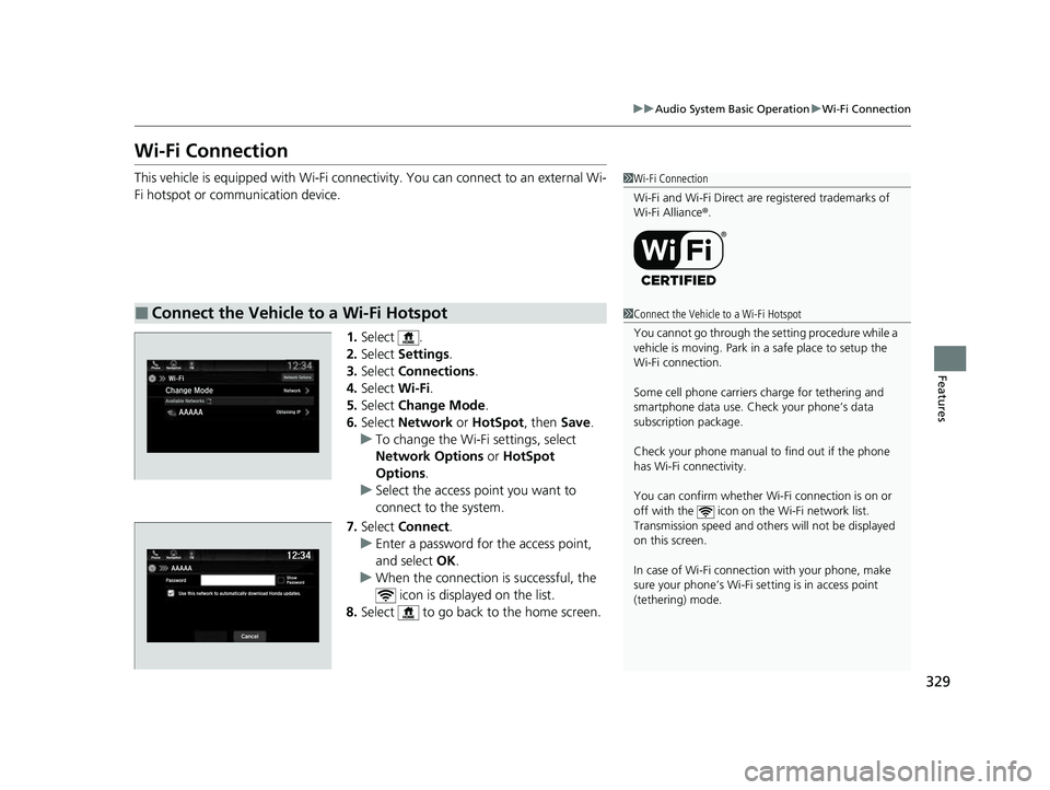 HONDA ODYSSEY 2023 Owners Manual 329
uuAudio System Basic Operation uWi-Fi Connection
Features
Wi-Fi Connection
This vehicle is equipped with Wi-Fi connectivity. You can connect to an external Wi-
Fi hotspot or communication device.
HONDA ODYSSEY 2023 Owners Manual 329
uuAudio System Basic Operation uWi-Fi Connection
Features
Wi-Fi Connection
This vehicle is equipped with Wi-Fi connectivity. You can connect to an external Wi-
Fi hotspot or communication device.