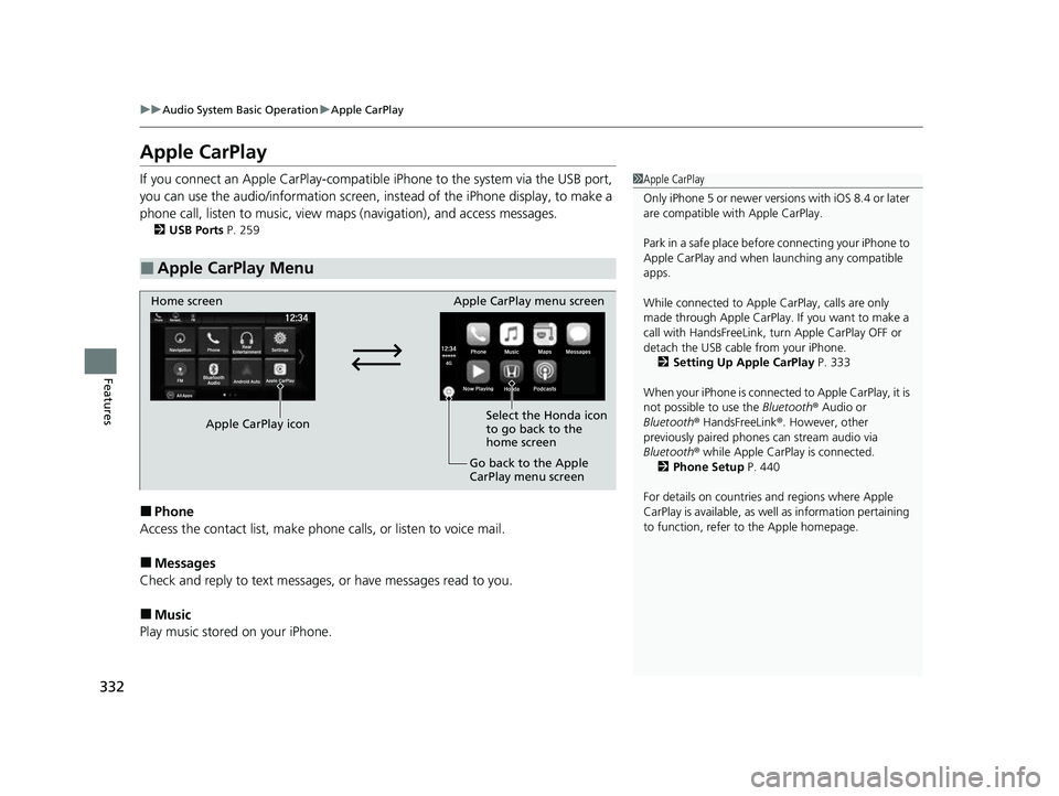 HONDA ODYSSEY 2023 Owners Manual 332
uuAudio System Basic Operation uApple CarPlay
Features
Apple CarPlay
If you connect an Apple CarPlay-compatible iPhone to the system via the USB port,
you can use the audio/information screen, i HONDA ODYSSEY 2023 Owners Manual 332
uuAudio System Basic Operation uApple CarPlay
Features
Apple CarPlay
If you connect an Apple CarPlay-compatible iPhone to the system via the USB port,
you can use the audio/information screen, i