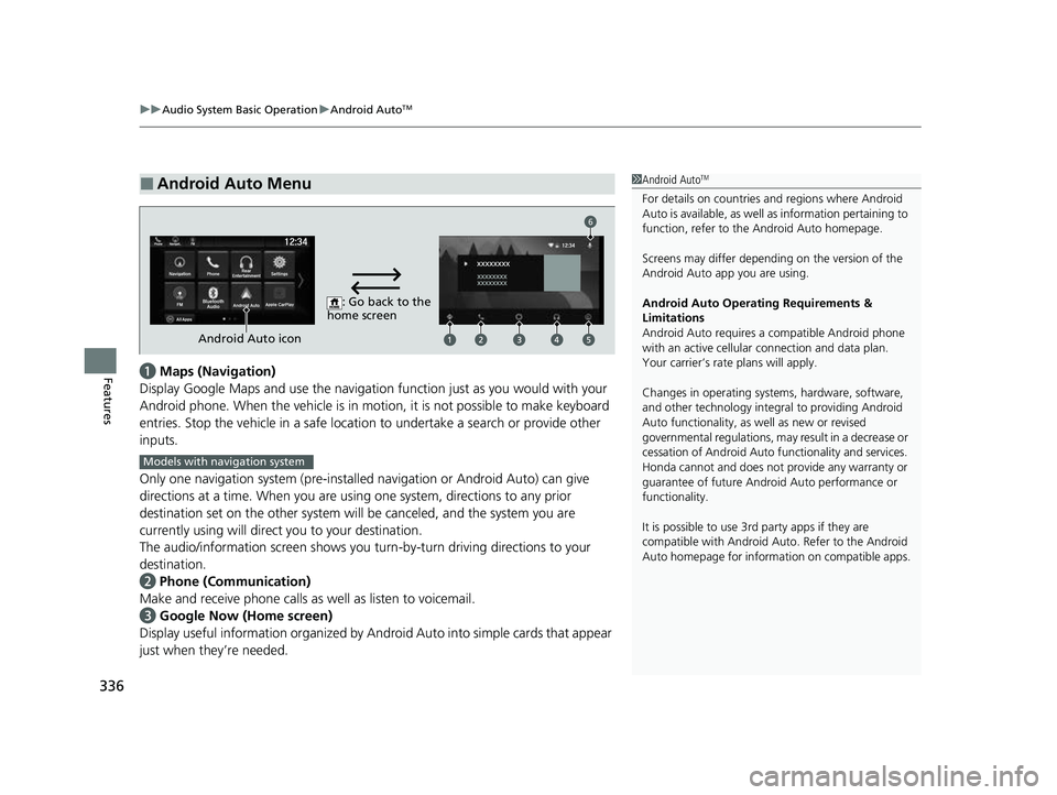 HONDA ODYSSEY 2023 Owners Manual uuAudio System Basic Operation uAndroid AutoTM
336
Featuresa Maps (Navigation)
Display Google Maps and use the navigation function just as you would with your
Android phone. When the vehicle is in mo HONDA ODYSSEY 2023 Owners Manual uuAudio System Basic Operation uAndroid AutoTM
336
Featuresa Maps (Navigation)
Display Google Maps and use the navigation function just as you would with your
Android phone. When the vehicle is in mo