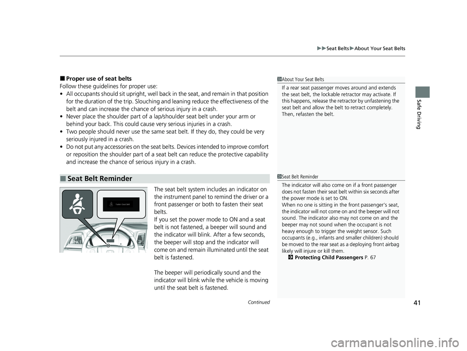 HONDA ODYSSEY 2023  Owners Manual Continued41
uuSeat Belts uAbout Your Seat Belts
Safe Driving
■Proper use of seat belts
Follow these guidelines for proper use:
• All occupants should sit upright, well back  in the seat, and remai