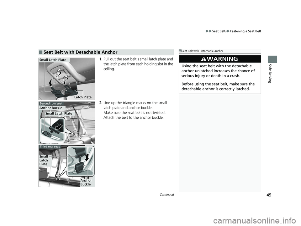 HONDA ODYSSEY 2023 Service Manual Continued45
uuSeat Belts uFastening a Seat Belt
Safe Driving1. Pull out the seat belt’s small latch plate and
the latch plate from each holding slot in the
ceiling.
2. Line up the triangle marks o HONDA ODYSSEY 2023 Service Manual Continued45
uuSeat Belts uFastening a Seat Belt
Safe Driving1. Pull out the seat belt’s small latch plate and
the latch plate from each holding slot in the
ceiling.
2. Line up the triangle marks o