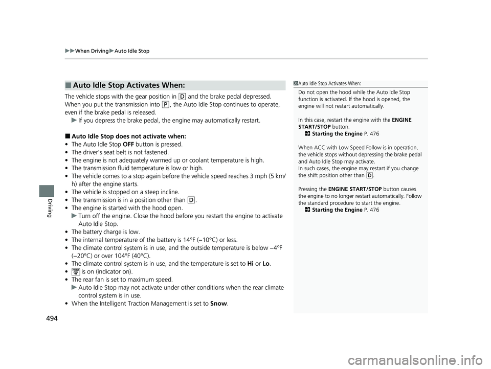 HONDA ODYSSEY 2023 Owners Manual uuWhen Driving uAuto Idle Stop
494
Driving
The vehicle stops with the gear position in (D and the brake pedal depressed.
When you put the transmission into
(P, the Auto Idle Stop continues to opera HONDA ODYSSEY 2023 Owners Manual uuWhen Driving uAuto Idle Stop
494
Driving
The vehicle stops with the gear position in (D and the brake pedal depressed.
When you put the transmission into
(P, the Auto Idle Stop continues to opera