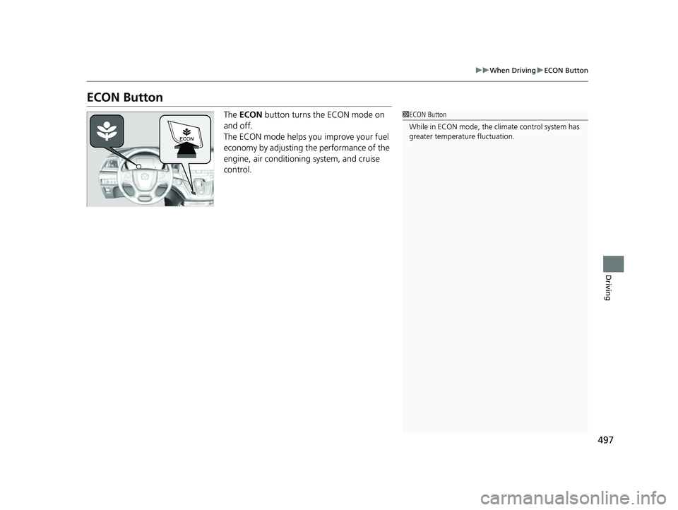 HONDA ODYSSEY 2023 Owners Manual 497
uuWhen Driving uECON Button
Driving
ECON Button
The ECON button turns the ECON mode on
and off.
The ECON mode helps you improve your fuel
economy by adjusting the performance of the
engine, a HONDA ODYSSEY 2023 Owners Manual 497
uuWhen Driving uECON Button
Driving
ECON Button
The ECON button turns the ECON mode on
and off.
The ECON mode helps you improve your fuel
economy by adjusting the performance of the
engine, a