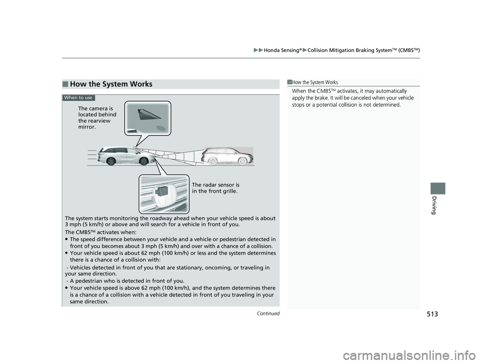 HONDA ODYSSEY 2023  Owners Manual Continued513
uuHonda Sensing ®u Collision Mitigation Braking SystemTM (CMBSTM)
Driving
■How the System Works1How the System Works
When the CMBS
TM activates, it  may automatically 
apply the brake.