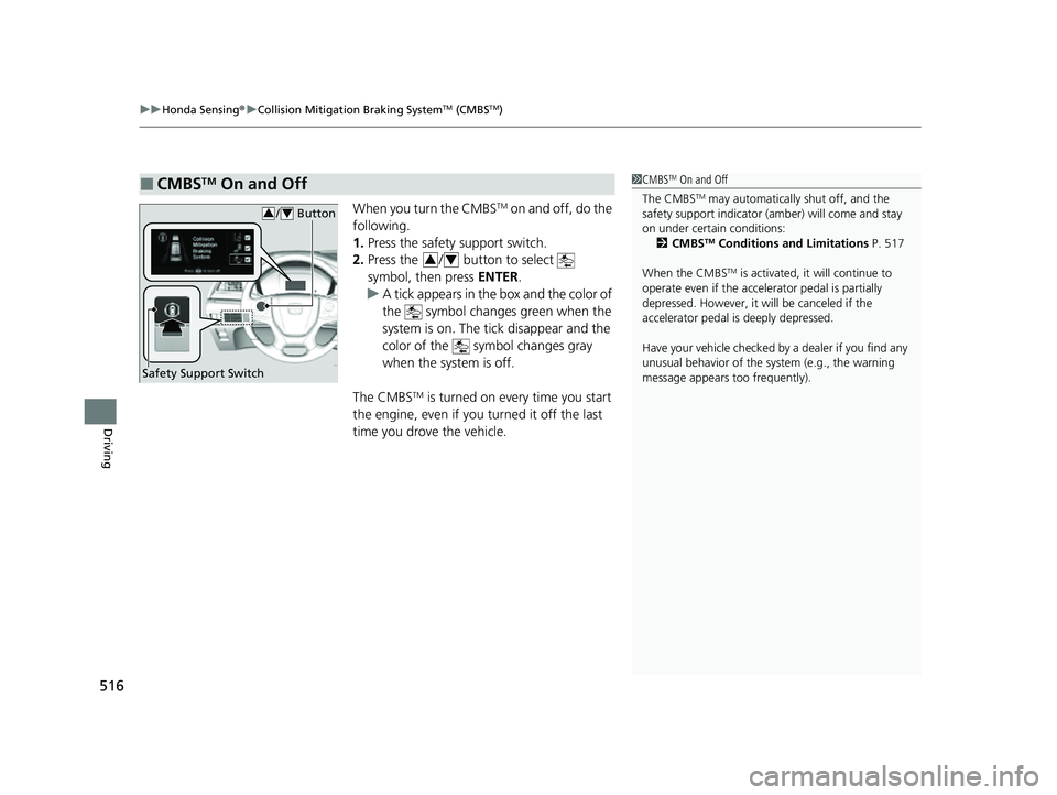 HONDA ODYSSEY 2023  Owners Manual uuHonda Sensing ®u Collision Mitigation Braking SystemTM (CMBSTM)
516
Driving
When you turn the CMBSTM on and off, do the 
following.
1. Press the safety support switch.
2. Press the  /  button to se