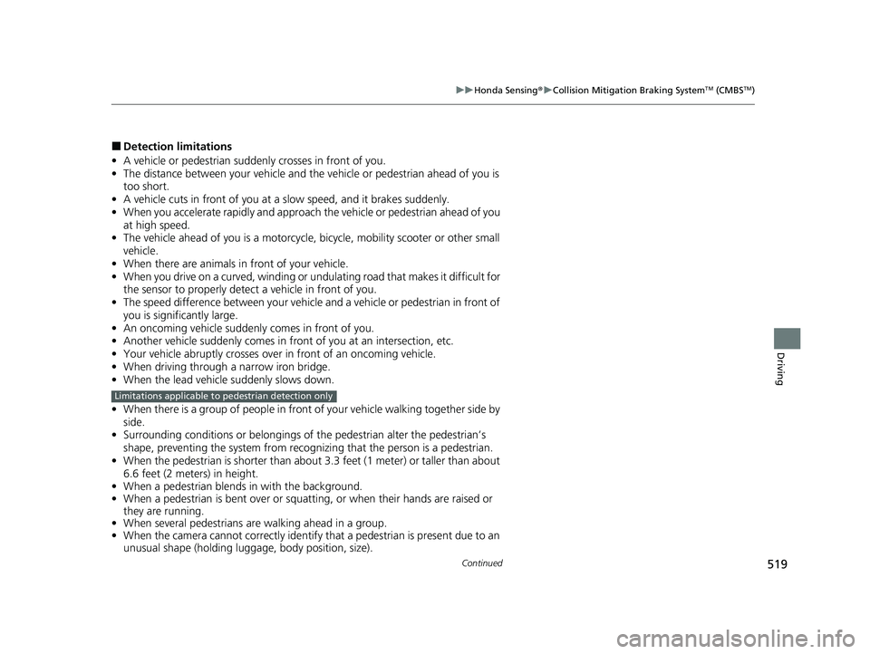 HONDA ODYSSEY 2023  Owners Manual 519
uuHonda Sensing ®u Collision Mitigation Braking SystemTM (CMBSTM)
Continued
Driving
■Detection limitations
• A vehicle or pedestrian suddenly crosses in front of you.
• The distance between