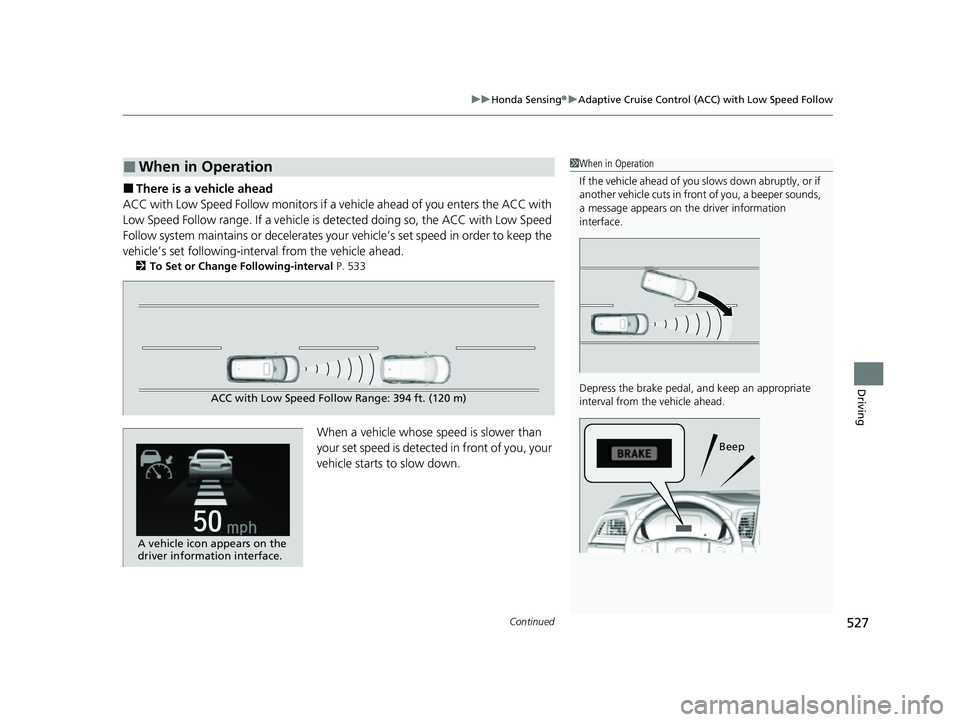 HONDA ODYSSEY 2023  Owners Manual Continued527
uuHonda Sensing ®u Adaptive Cruise Control (ACC) with Low Speed Follow
Driving
■There is a vehicle ahead
ACC with Low Speed Follow m onitors if a vehicle ahead of you enters the ACC wi