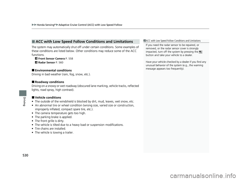 HONDA ODYSSEY 2023  Owners Manual uuHonda Sensing ®u Adaptive Cruise Control (ACC) with Low Speed Follow
530
Driving
The system may automatically  shut off under certain conditions. Some examples of 
these conditions are listed below