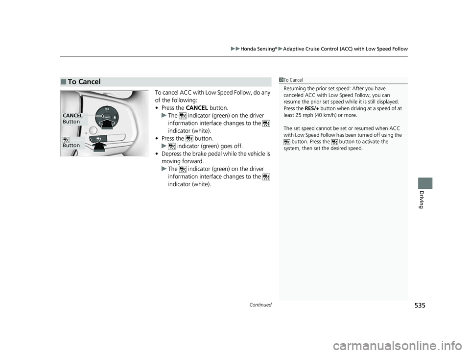 HONDA ODYSSEY 2023 Owners Manual Continued535
uuHonda Sensing ®u Adaptive Cruise Control (ACC) with Low Speed Follow
Driving
To cancel ACC with Low Speed Follow, do any
of the following:
• Press the CANCEL button.
u The indica HONDA ODYSSEY 2023 Owners Manual Continued535
uuHonda Sensing ®u Adaptive Cruise Control (ACC) with Low Speed Follow
Driving
To cancel ACC with Low Speed Follow, do any
of the following:
• Press the CANCEL button.
u The indica