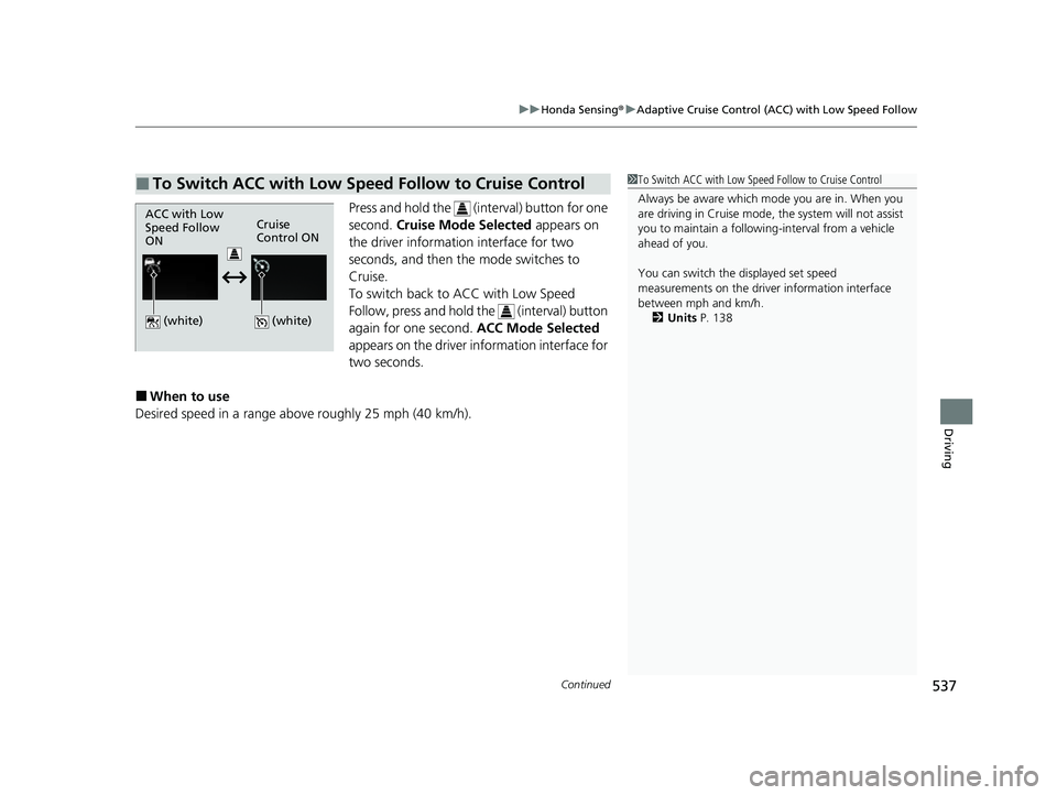 HONDA ODYSSEY 2023 Owners Manual Continued537
uuHonda Sensing ®u Adaptive Cruise Control (ACC) with Low Speed Follow
Driving
Press and hold the (int erval) button for one
second. Cruise Mode Selected appears on
the driver infor HONDA ODYSSEY 2023 Owners Manual Continued537
uuHonda Sensing ®u Adaptive Cruise Control (ACC) with Low Speed Follow
Driving
Press and hold the (int erval) button for one
second. Cruise Mode Selected appears on
the driver infor