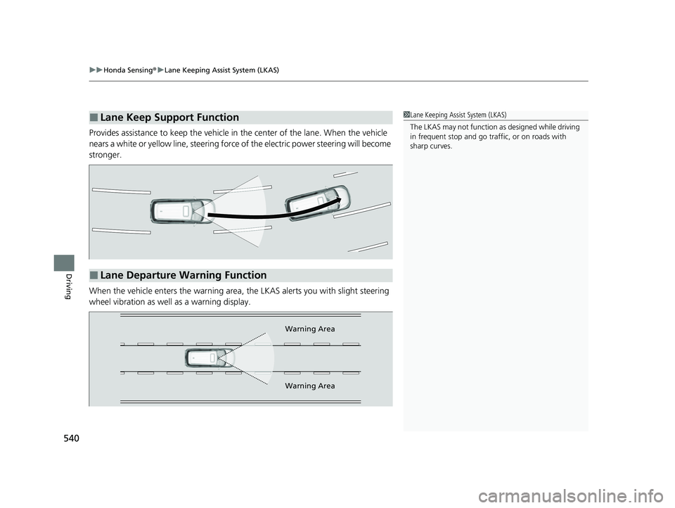 HONDA ODYSSEY 2023  Owners Manual uuHonda Sensing ®u Lane Keeping Assist System (LKAS)
540
Driving
Provides assistance to keep the vehicle in  the center of the lane. When the vehicle 
nears a white or yellow line,  steering force of