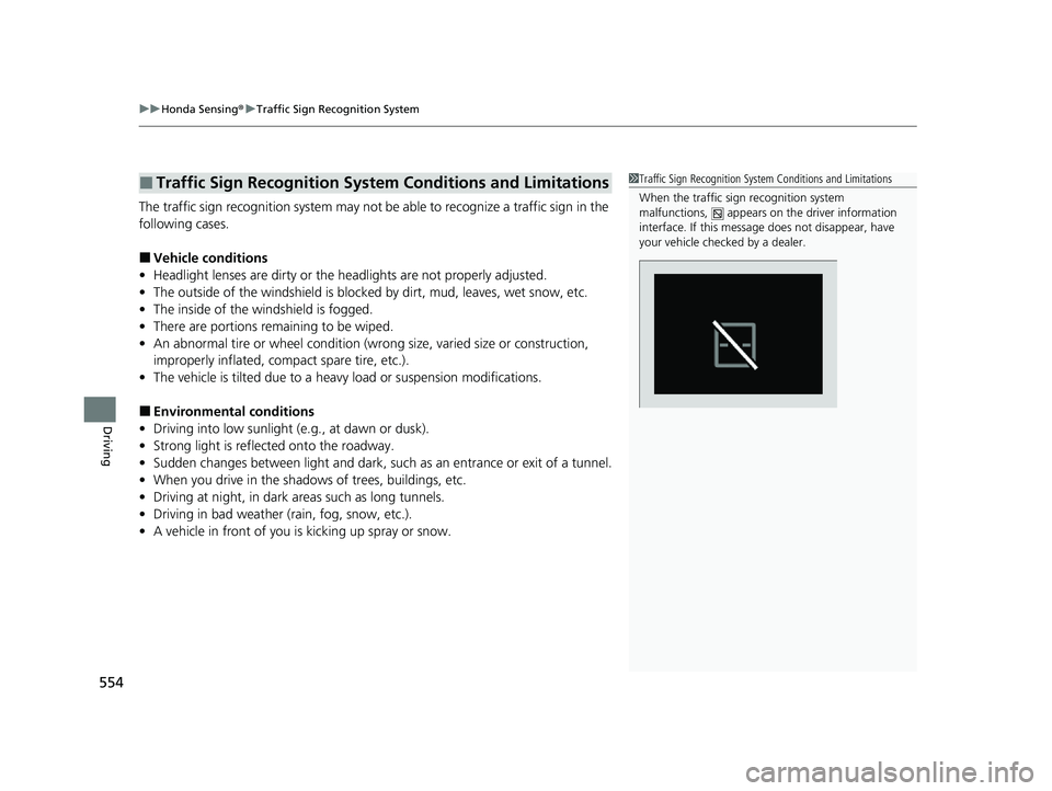 HONDA ODYSSEY 2023  Owners Manual uuHonda Sensing ®u Traffic Sign Recognition System
554
Driving
The traffic sign recognition system may not be able to recognize a traffic sign in the 
following cases.
■Vehicle conditions
• Headl