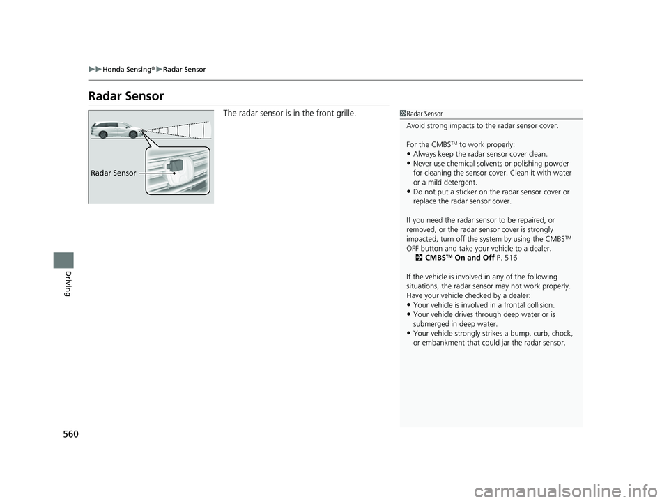 HONDA ODYSSEY 2023  Owners Manual 560
uuHonda Sensing ®u Radar Sensor
Driving
Radar Sensor
The radar sensor is in the front grille.1Radar Sensor
Avoid strong impacts to  the radar sensor cover.
For the CMBS
TM to work properly:
•Al