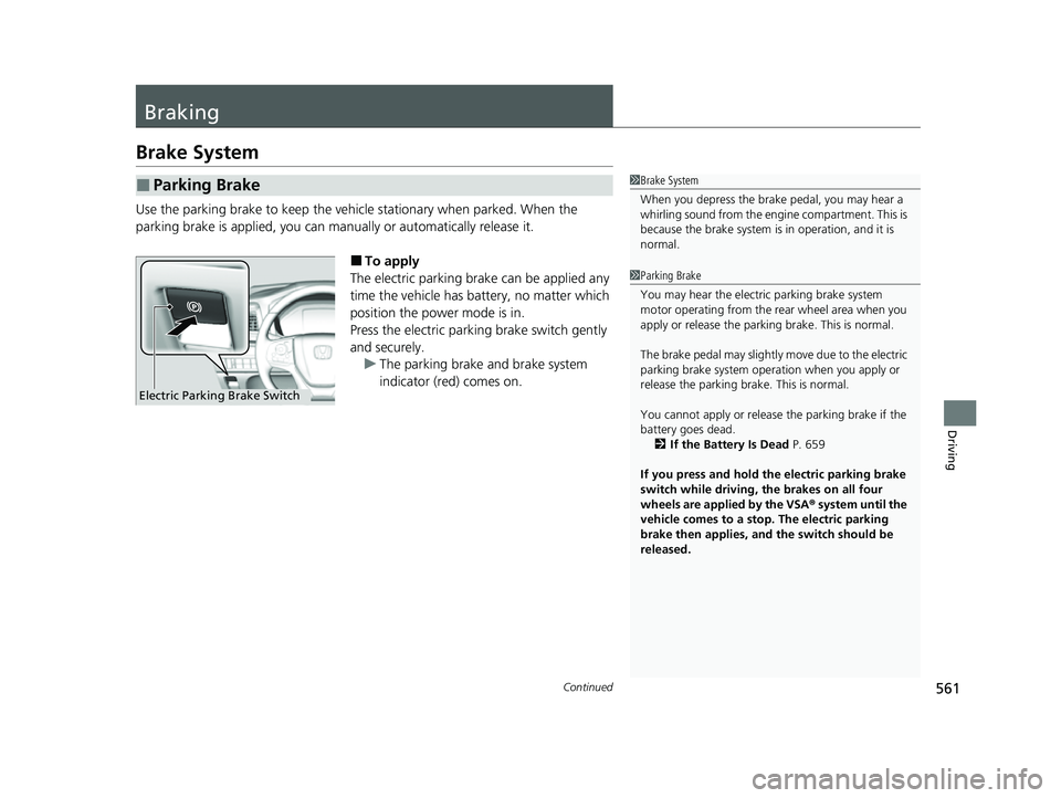 HONDA ODYSSEY 2023  Owners Manual 561Continued
Driving
Braking
Brake System
Use the parking brake to keep the vehicle stationary when parked. When the 
parking brake is applied, you can manu ally or automatically release it.
■To app