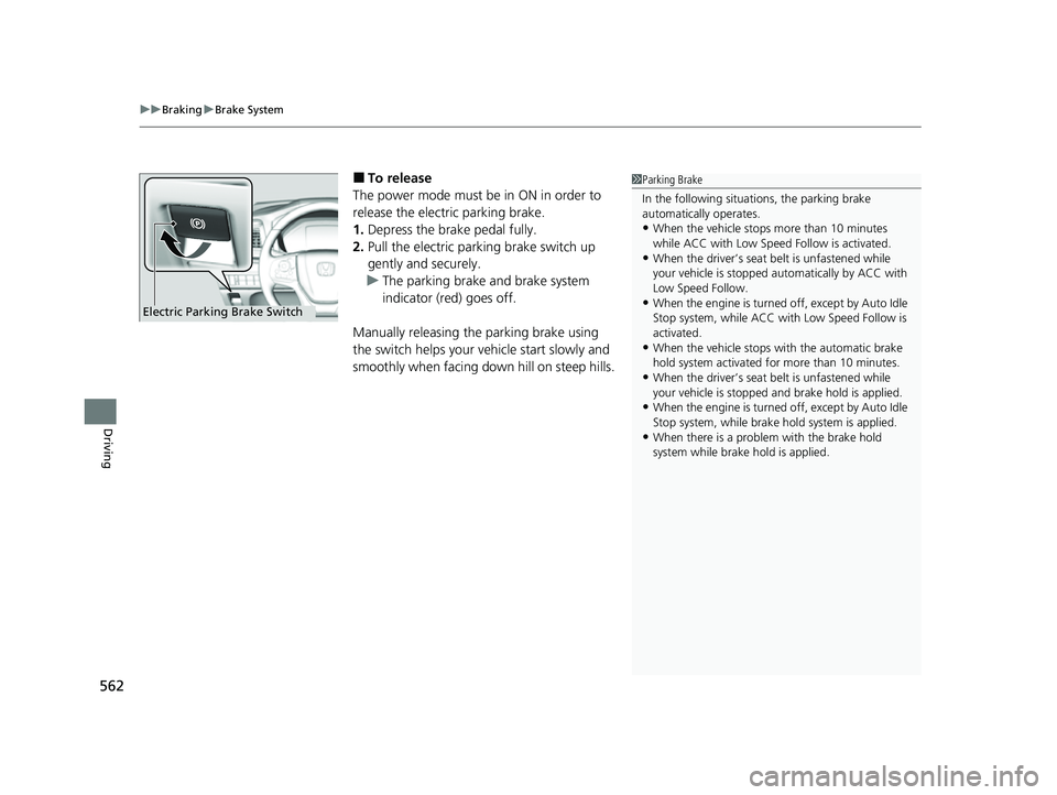 HONDA ODYSSEY 2023  Owners Manual uuBraking uBrake System
562
Driving
■To release
The power mode must be in ON in order to 
release the electric parking brake.
1. Depress the brake pedal fully.
2. Pull the electric parking brake swi