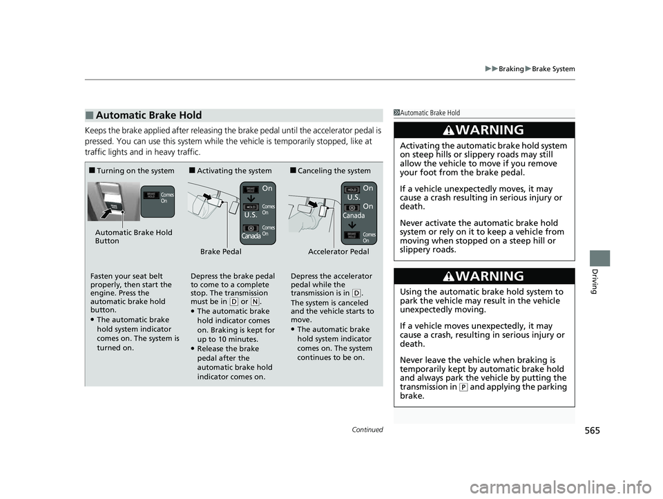 HONDA ODYSSEY 2023  Owners Manual Continued565
uuBraking uBrake System
Driving
Keeps the brake applied after releasing the  brake pedal until the accelerator pedal is 
pressed. You can use this system while th e vehicle is temporarily