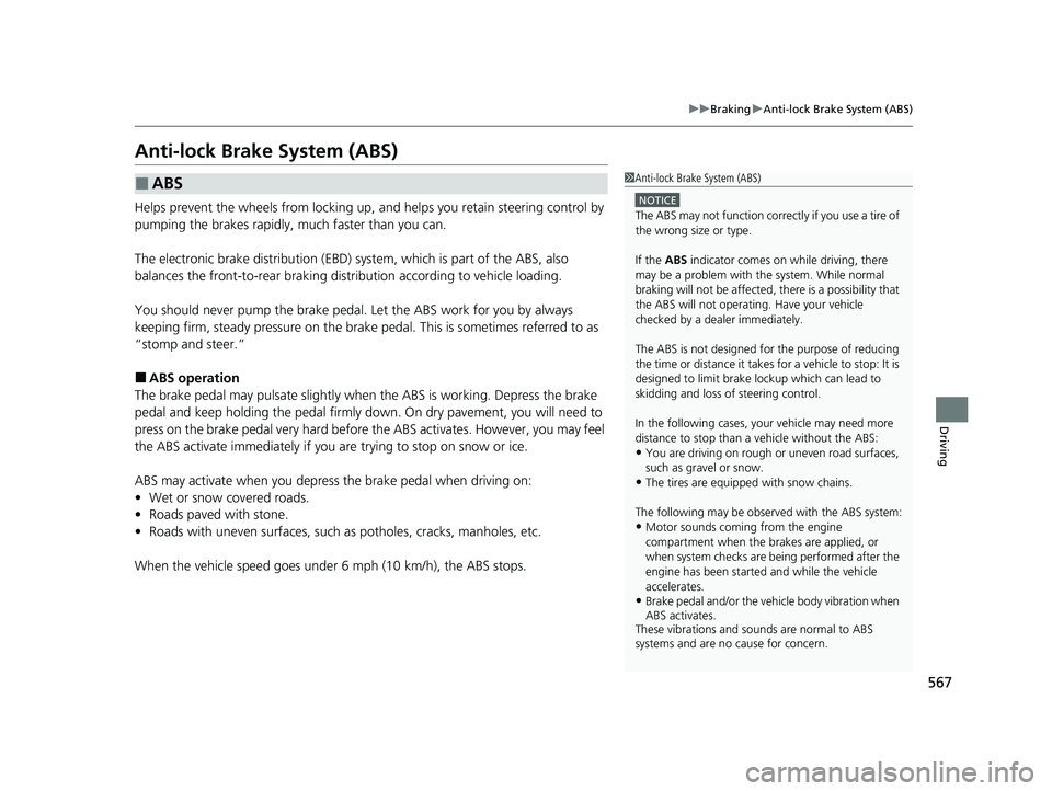 HONDA ODYSSEY 2023  Owners Manual 567
uuBraking uAnti-lock Brake System (ABS)
Driving
Anti-lock Brake System (ABS)
Helps prevent the wheels from locking up,  and helps you retain steering control by 
pumping the brakes rapidly, much f