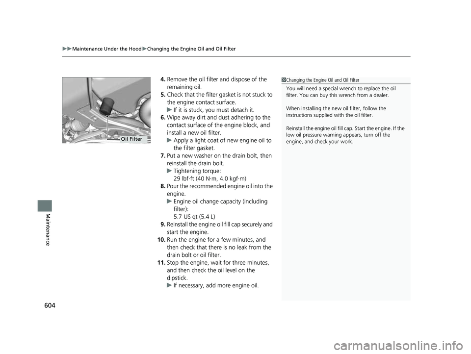 HONDA ODYSSEY 2023  Owners Manual uuMaintenance Under the Hood uChanging the Engine Oil and Oil Filter
604
Maintenance
4. Remove the oil filter and dispose of the 
remaining oil.
5. Check that the filter ga sket is not stuck to 
the e