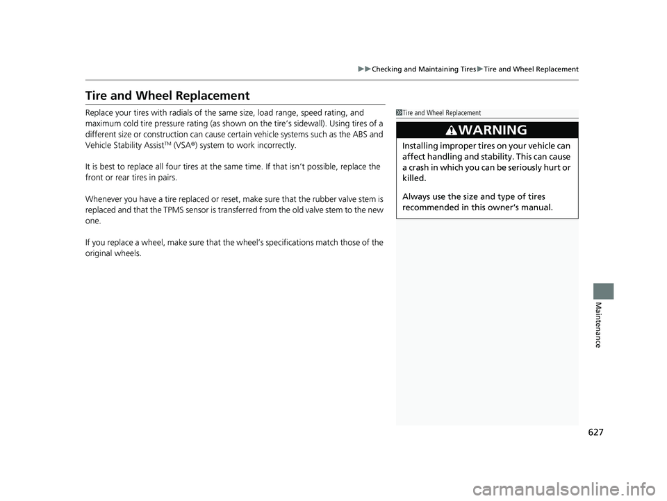 HONDA ODYSSEY 2023  Owners Manual 627
uuChecking and Maintaining Tires uTire and Wheel Replacement
Maintenance
Tire and Wheel Replacement
Replace your tires with radials of the same size, load range, speed rating, and 
maximum cold ti